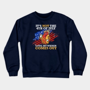 4th Of July Celebration - It's Not The 4th of july until my wiener comes out Crewneck Sweatshirt